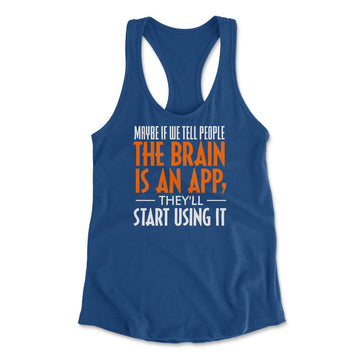 Maybe If We Tell People The Brain Is An App, They'll Start Using It Womens Racerback Tank in Royal color